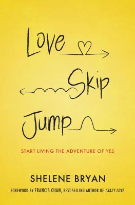Love, Skip, Jump: Start Living the Adventure of Yes By Shelene Bryan Cover Image
