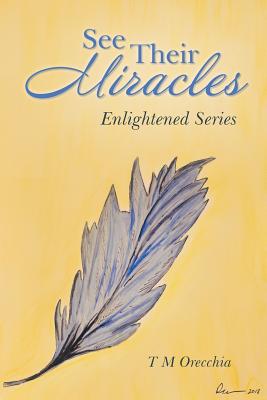 See Their Miracles: Enlightened Series By T. M. Orecchia Cover Image