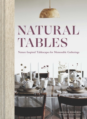 Natural Tables: Nature-Inspired Tablescapes for Memorable Gatherings By Shellie Pomeroy, Corbin Gurkin (Photographs by) Cover Image