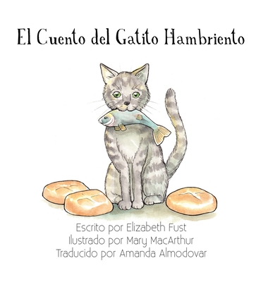 El Cuento del Gatito Hambriento By Elizabeth Fust, Mary MacArthur (Illustrator), Amanda Almodovar (Translator) Cover Image