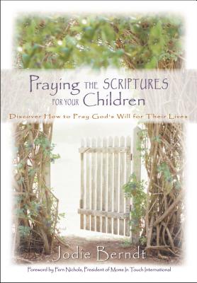 Praying the Scriptures for Your Children: Discover How to Pray God's Will for Their Lives Cover Image