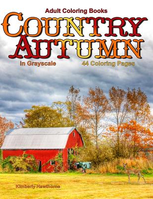 Adult Coloring Books Country Autumn in Grayscale: 44 coloring pages of Autumn country scenes, rural landscapes and farm, barns, cottages, farm animals (Life Escapes Country Autumn #1)