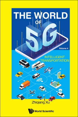 World of 5g, the - Volume 4: Intelligent Transportation By Zhiqiang Xu Cover Image