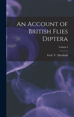 An Account of British Flies Diptera; Volume I By Theobald Fred V. (Frederick Vincent) Cover Image