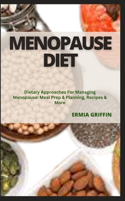 Menopause Diet: Dietary Approaches For Managing Menopause: Meal Prep & Planning, Recipes & More Cover Image