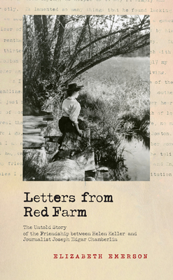 Letters from Red Farm: The Untold Story of the Friendship between Helen Keller and Journalist Joseph Edgar Chamberlin By Elizabeth Emerson Cover Image