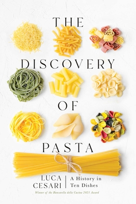 The Discovery of Pasta: A History in Ten Dishes By Luca Cesari, Johanna Bishop (Translated by) Cover Image