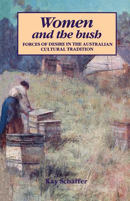 Women and the Bush: Forces of Desire in the Australian Cultural Tradition By Kay Schaffer Cover Image