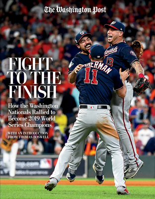 Fight to the Finish: How the Washington Nationals Rallied to Become 2019 World Series Champions By The Washington Post Cover Image
