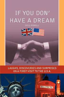 If You Don' Have a Dream: Laughs, Discoveries And Surprises on a First Visit to the U.S.A. By Doug Powell Cover Image