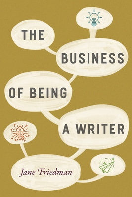 The Business of Being a Writer (Chicago Guides to Writing, Editing, and Publishing) Cover Image