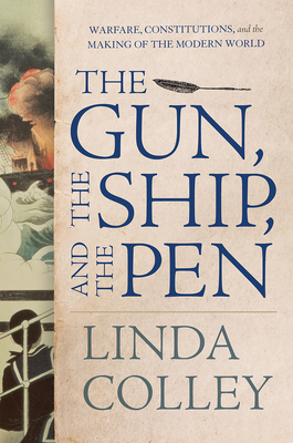 The Gun, the Ship, and the Pen: Warfare, Constitutions, and the Making of the Modern World Cover Image