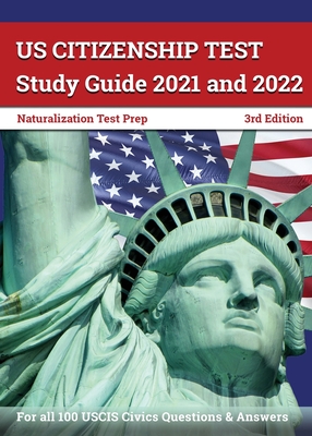 US Citizenship Test Study Guide 2021 and 2022: Naturalization Test Prep for all 100 USCIS Civics Questions and Answers [3rd Edition] Cover Image