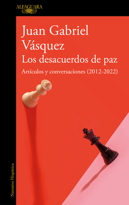 Los desacuerdos de paz. Artículos y conversaciones (2012-2022) / The Peace Disco rd By Juan Gabriel Vasquez Cover Image
