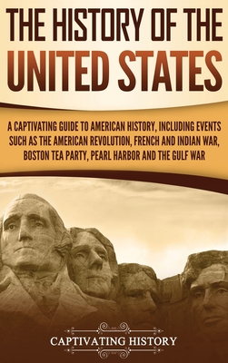 The History of the United States: A Captivating Guide to American History, Including Events Such as the American Revolution, French and Indian War, Bo Cover Image