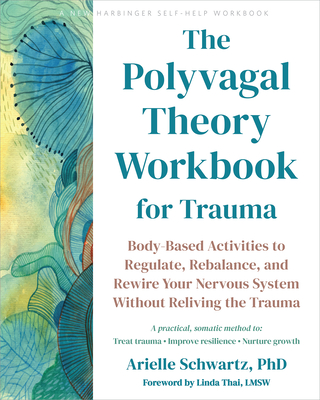 The Polyvagal Theory Workbook for Trauma: Body-Based Activities to Regulate, Rebalance, and Rewire Your Nervous System Without Reliving the Trauma By Arielle Schwartz, Linda Thai (Foreword by) Cover Image