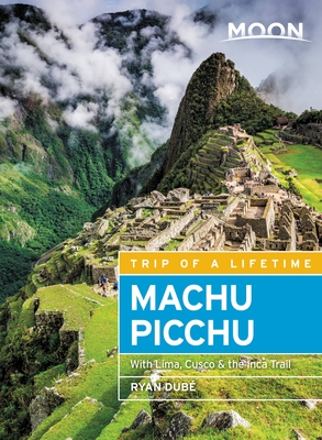 Moon Machu Picchu: With Lima, Cusco & the Inca Trail (Travel Guide) By Ryan Dubé Cover Image