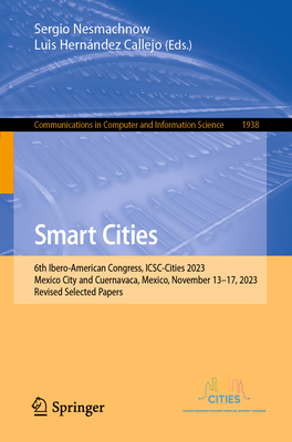 Smart Cities: 6th Ibero-American Congress, Icsc-Cities 2023, Mexico City and Cuernavaca, Mexico, November 13-17, 2023, Revised Selec (Communications in Computer and Information Science #1938)