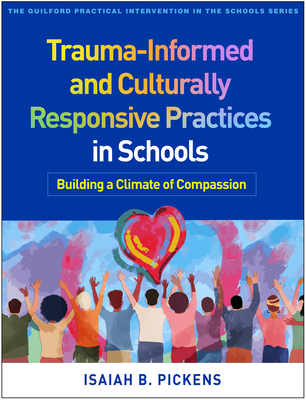 Trauma-Informed and Culturally Responsive Practices in Schools: Building a Climate of Compassion (The Guilford Practical Intervention in the Schools Series                   )
