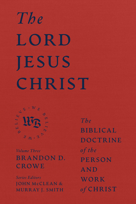 The Lord Jesus Christ: The Biblical Doctrine of the Person and Work of Christ (We Believe) By Brandon D. Crowe, John McClean (Editor), Murray J. Smith (Editor) Cover Image
