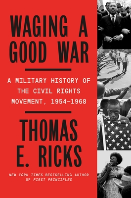 Waging a Good War: A Military History of the Civil Rights Movement, 1954-1968 By Thomas E. Ricks Cover Image