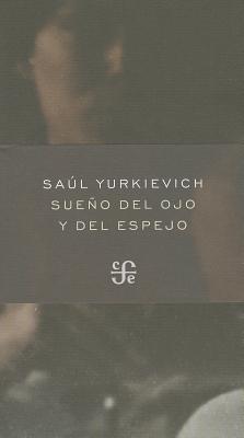 Sueno del Ojo y del Espejo (Coleccion Poesia) By Saul Yurkievich Cover Image