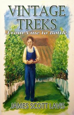 Vintage Treks: From Vine to Bottle By James Scott Lavis Cover Image