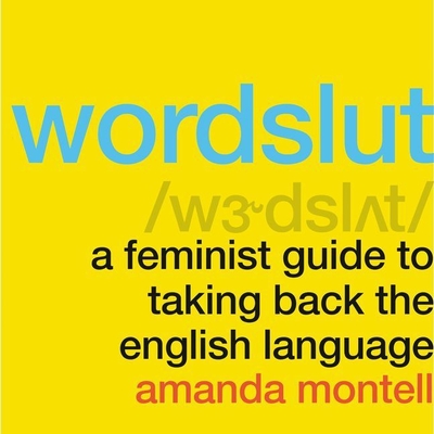 Wordslut: A Feminist Guide to Taking Back the English Language By Amanda Montell (Read by) Cover Image