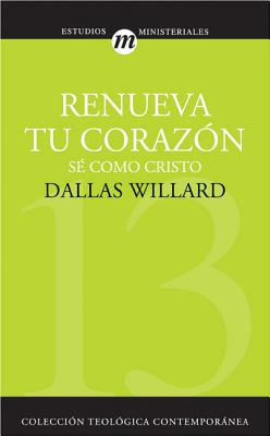 Renueva Tu Corazón = Renovation of the Heart By Dallas Willard Cover Image