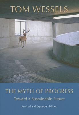The Myth of Progress: Toward a Sustainable Future By Tom Wessels Cover Image