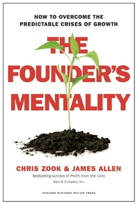 The Founder's Mentality: How to Overcome the Predictable Crises of Growth By Chris Zook, James Allen Cover Image