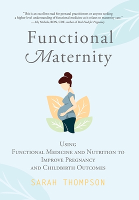 Functional Maternity: Using Functional Medicine and Nutrition to Improve Pregnancy and Childbirth Outcomes Cover Image