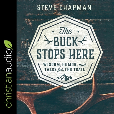 The Buck Stops Here: Wisdom, Humor, and Tales for the Trail By Steve Chapman, Tom Parks (Read by) Cover Image