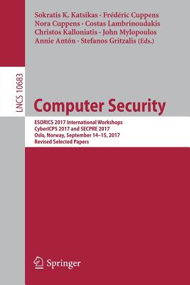 Computer Security: Esorics 2017 International Workshops, Cybericps 2017 and Secpre 2017, Oslo, Norway, September 14-15, 2017, Revised Sel Cover Image