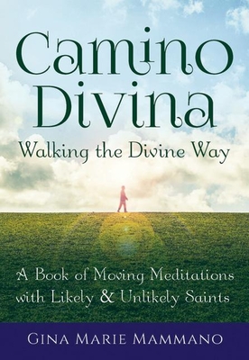 Camino Divina--Walking the Divine Way: A Book of Moving Meditations with Likely and Unlikely Saints By Gina Marie Mammano Cover Image