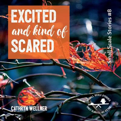 Excited and Kind of Scared (Small Scale Stories #8) By Cathryn Wellner Cover Image