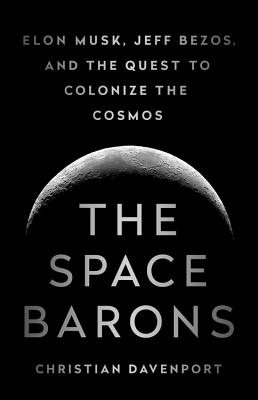 The Space Barons: Elon Musk, Jeff Bezos, and the Quest to Colonize the Cosmos Cover Image