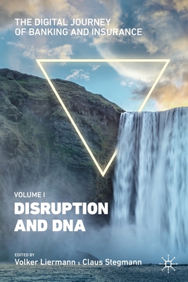 The Digital Journey of Banking and Insurance, Volume I: Disruption and DNA By Volker Liermann (Editor), Claus Stegmann (Editor) Cover Image