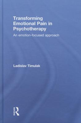 Transforming Emotional Pain in Psychotherapy: An emotion-focused approach By Ladislav Timulak Cover Image