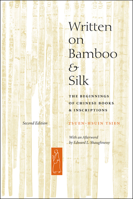 Written on Bamboo and Silk: The Beginnings of Chinese Books and Inscriptions, Second Edition By Tsuen-Hsuin Tsien, Edward L. Shaughnessy (Afterword by) Cover Image