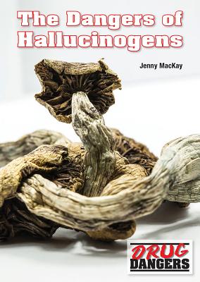 The Dangers of Hallucinogens (Drug Dangers) By Jenny MacKay Cover Image