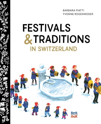 Festivals & Traditions in Switzerland By Barbara Piatti, Yvonne Rogenmoser (Illustrator), Mary Carozza (Translated by) Cover Image
