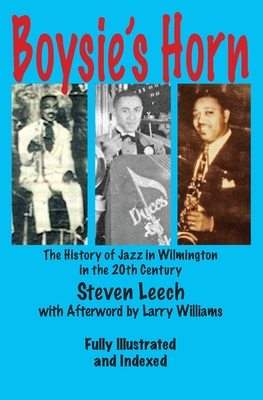Boysie's Horn: The History of Jazz in Wilmington in the 20th Century By Steven Leech, Larry Williams (Afterword by) Cover Image