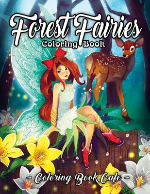 Forest Fairies Coloring Book: An Adult Coloring Book Featuring Beautiful Fairies, Magical Forest Scenes and Relaxing Plant and Flower Designs Cover Image
