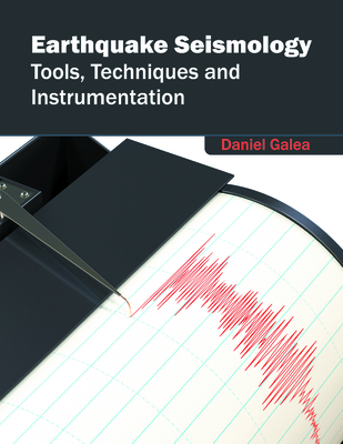 Earthquake Seismology: Tools, Techniques and Instrumentation By Daniel Galea (Editor) Cover Image