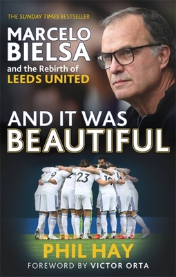 And it was Beautiful: Marcelo Bielsa and the Rebirth of Leeds United By Phil Hay Cover Image