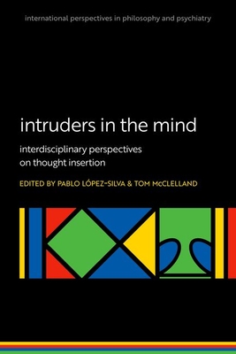 Intruders in the Mind: Interdisciplinary Perspectives on Thought Insertion (International Perspectives in Philosophy and Psychiatry)