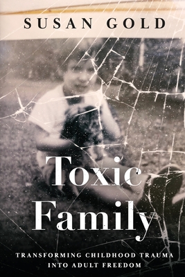 Toxic Family: Transforming Childhood Trauma into Adult Freedom Cover Image