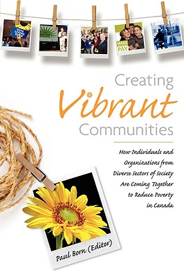 Creating Vibrant Communities: How Individuals and Organizations from Diverse Sectors of Society Are Coming Together to Reduce Poverty in Canada Cover Image