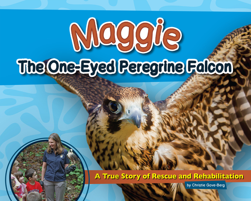 Maggie the One-Eyed Peregrine Falcon: A True Story of Rescue and Rehabilitation (Wildlife Rescue Stories) Cover Image